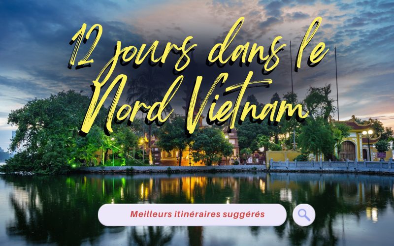 Comment passer 12 jours dans le Nord Vietnam ? Meilleurs itinéraires suggérés