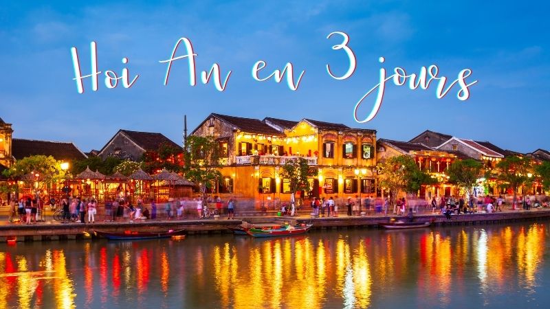 3 jours à Hoi An : Que voir et faire ?