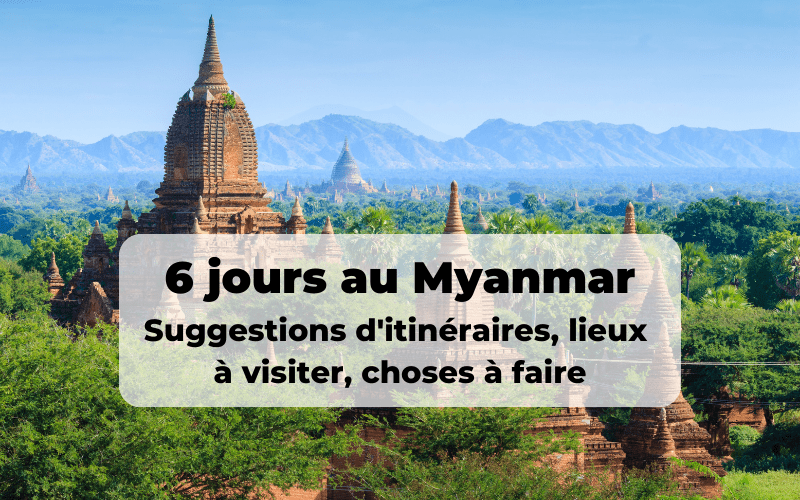6 jours au Myanmar : Suggestions d’itinéraires, lieux à visiter, choses à faire