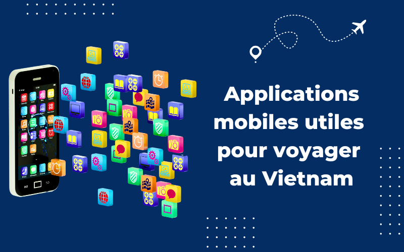 Applications mobiles utiles pour voyager au Vietnam