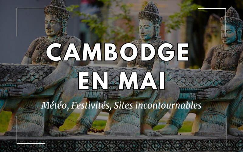 Cambodge en mai : Météo, Festivités, Sites incontournables