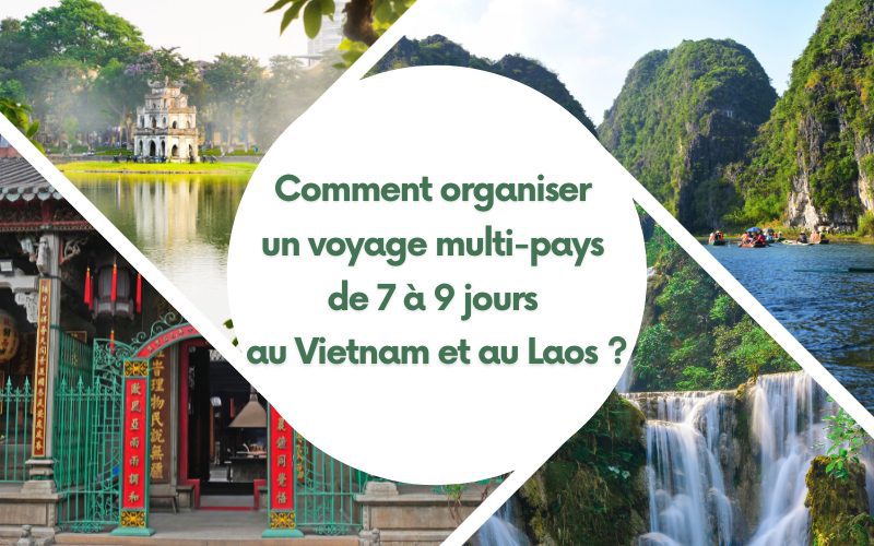Comment organiser un voyage multi-pays de 7 à 9 jours au Vietnam et au Laos ?