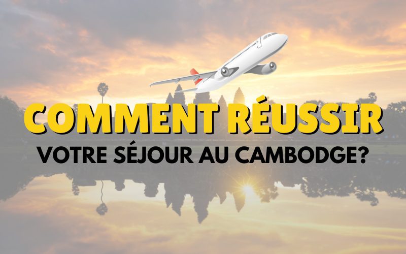 Comment réussir votre séjour au Cambodge?