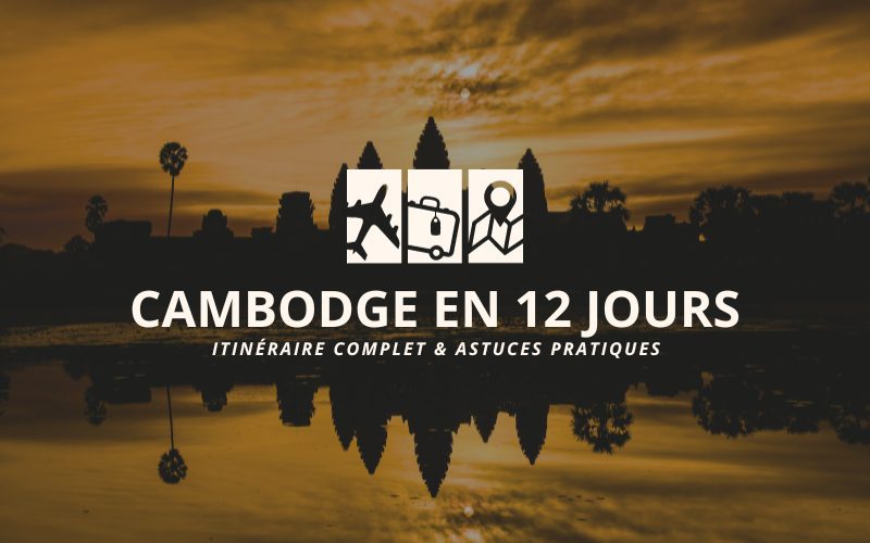 Cambodge en 12 jours Itinéraire complet & Astuces pratiques