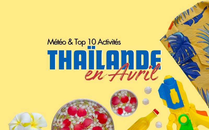 Guide de voyage en Thaïlande en Avril : Météo, Conseil et Top 10 Activités