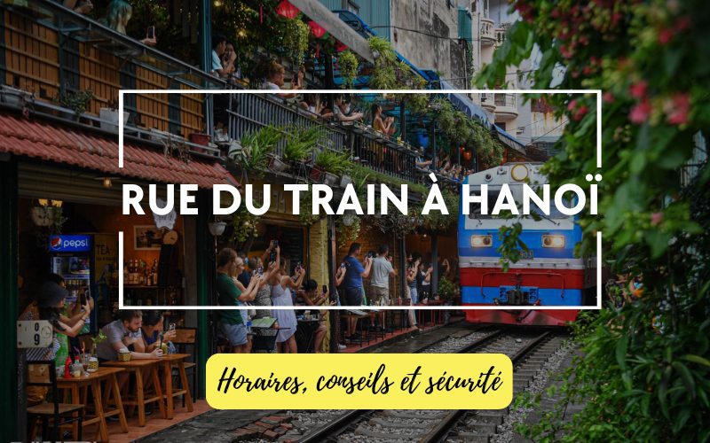 Guide ultime de la Rue du Train à Hanoï : Horaires, conseils et sécurité