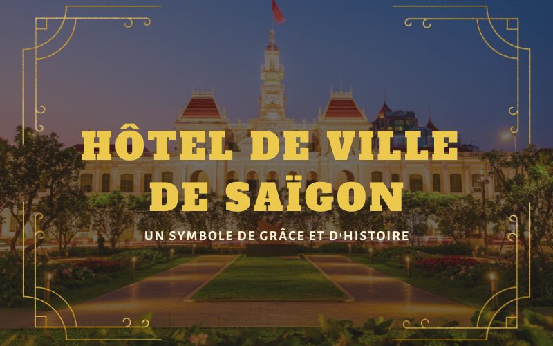 Hôtel de ville de Saïgon: Un symbole de grâce et d’histoire