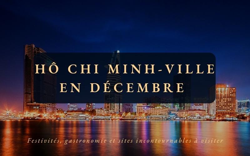 Hô Chi Minh-Ville en décembre : festivités, gastronomie et sites incontournables à visiter