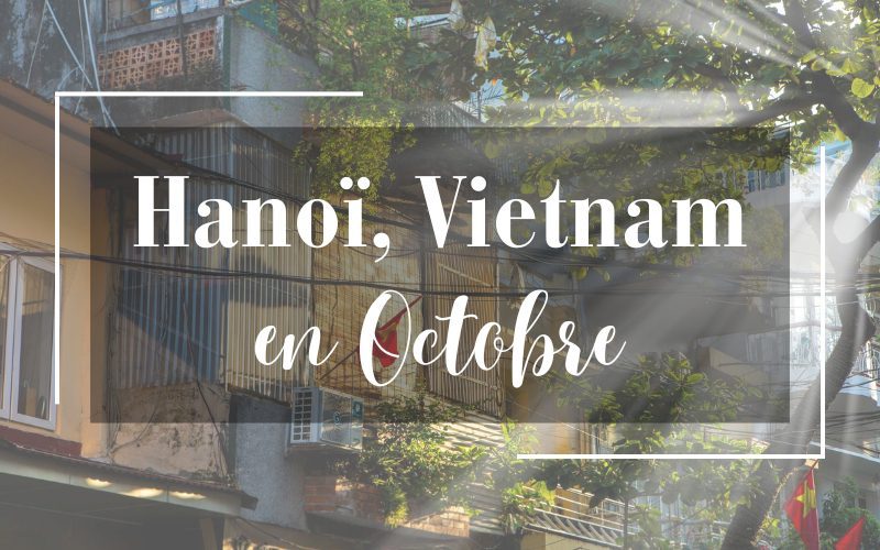 Visiter Hanoï en Octobre : Tomber sous le charme de l’automne
