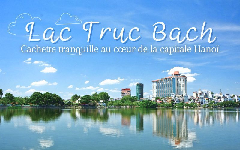 Lac Truc Bach à Hanoï : Cachette tranquille au cœur de la capitale du Vietnam