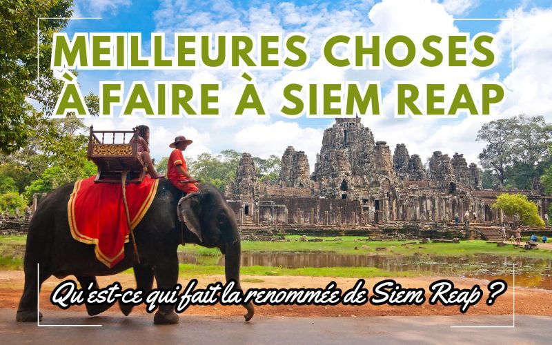 Top 10 meilleures choses à faire à Siem Reap – Qu’est-ce qui fait la renommée de Siem Reap ?