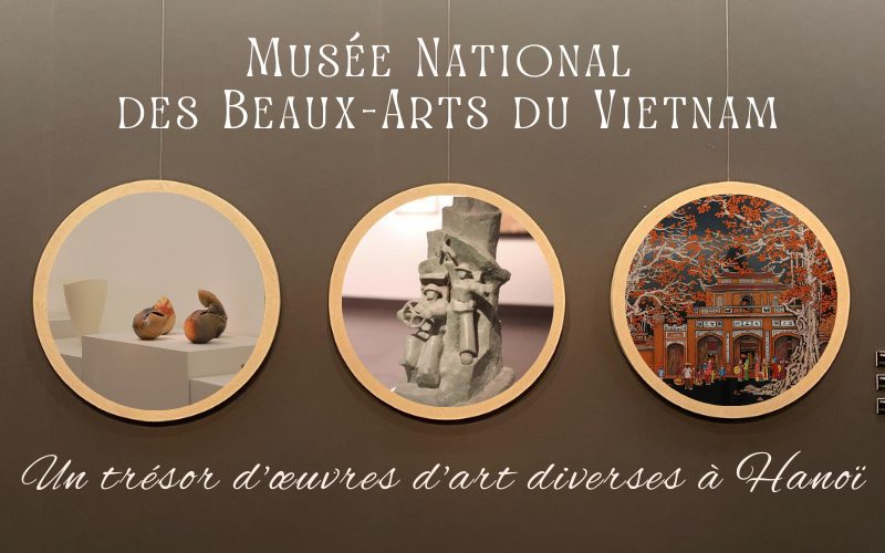 Musée National des Beaux-Arts du Vietnam : Un trésor d’œuvres d’art diverses à Hanoï