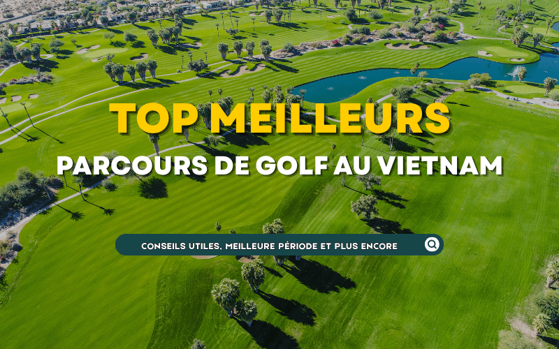 TOP 5 meilleurs parcours de golf à jouer absolument lors d’un voyage au Vietnam