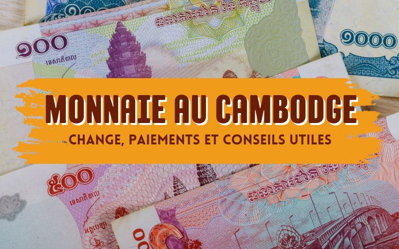 Monnaie Cambodge : Riel ou USD et 7 Conseils INDISPENSABLES pour le Change