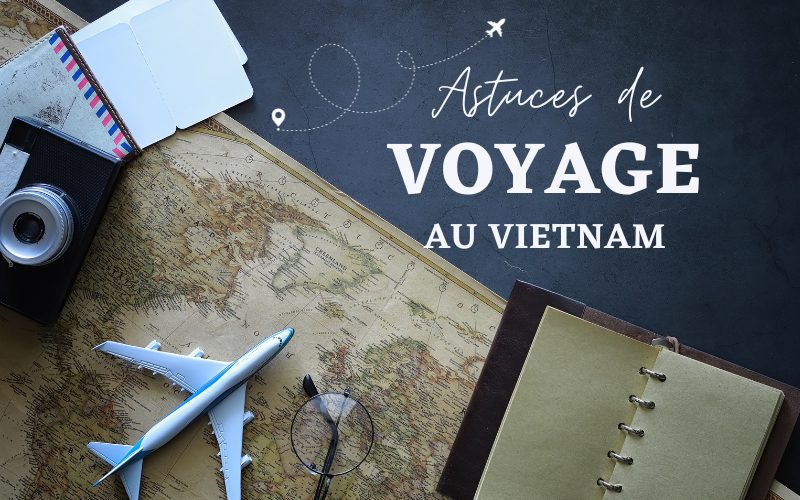 Nos astuces de voyage au Vietnam peuvent rendre votre voyage plus agréable et mémorable.