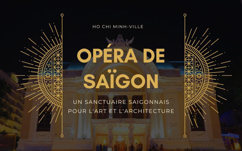 Opéra de Saïgon : Un sanctuaire saigonnais pour l’art et l’architecture