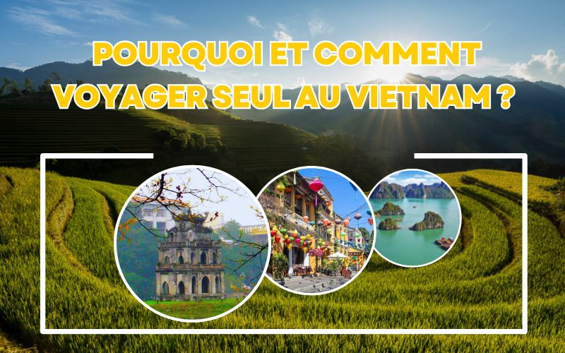 Voyager seul au Vietnam : 9 Astuces pour un Voyage Sécurisé et Économique