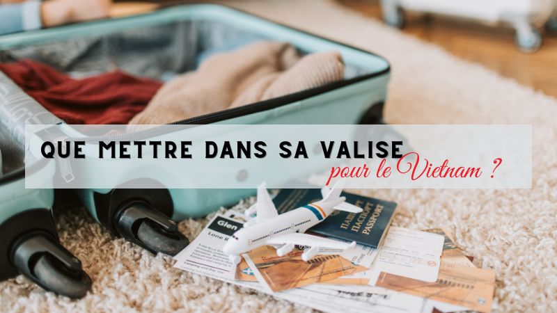 Que mettre dans sa valise pour le Vietnam ?