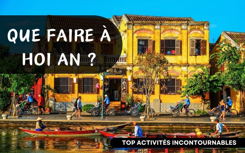 Que faire à Hoi An - Top activités incontournables