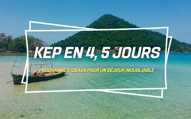 Que faire à Kep en 4 ou 5 jours ? Programmes idéaux pour un séjour inoubliable