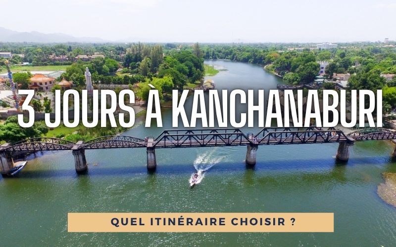 Séjour de 3 Jours à Kanchanaburi : Quel Itinéraire Choisir ?