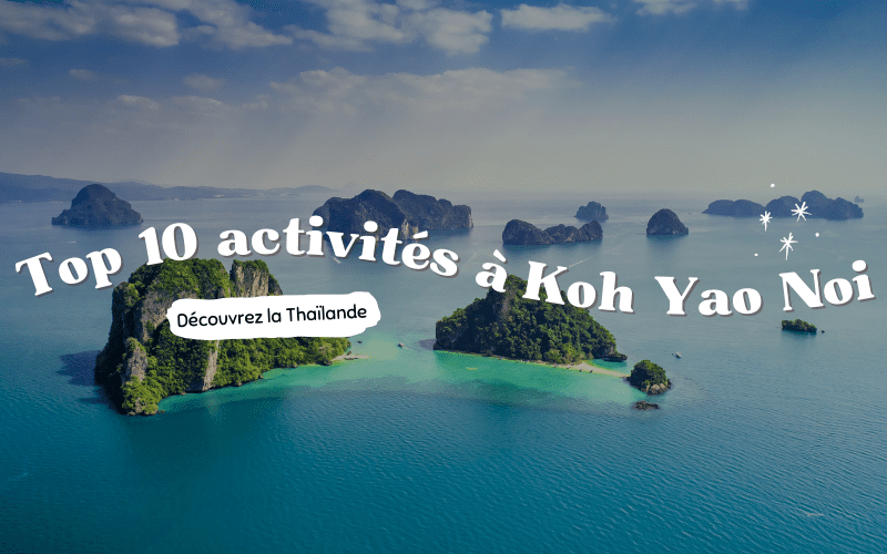 Visitez Koh Yao Noi : Top 10 des choses fascinantes à faire et à voir