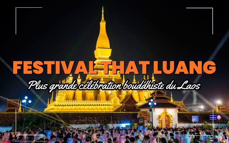Tout savoir sur le Festival du That Luang : Histoire, rituels et ambiance unique au Laos