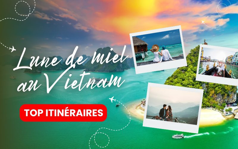 Top 3 itinéraires de lune de miel au Vietnam : Les plus beaux séjours romantiques à découvrir