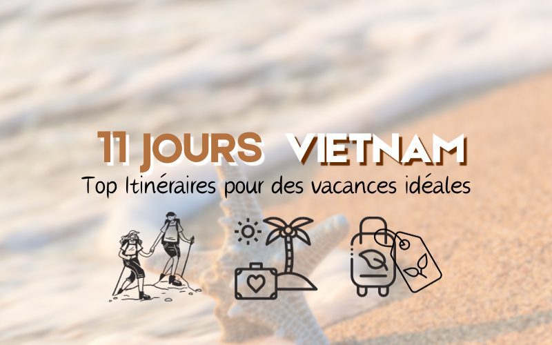 Top Itinéraires pour des vacances idéales de 11 jours au Vietnam