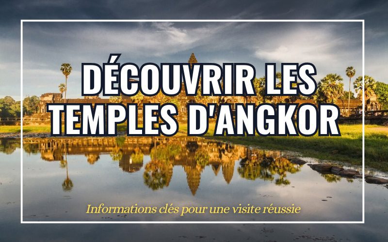 Découvrir les Temples d’Angkor : Informations Clés pour une Visite Réussie