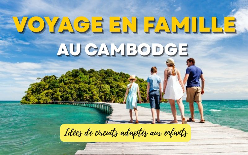 Top 3 itinéraires de voyage en famille au Cambodge : Idées de circuits adaptés aux enfants