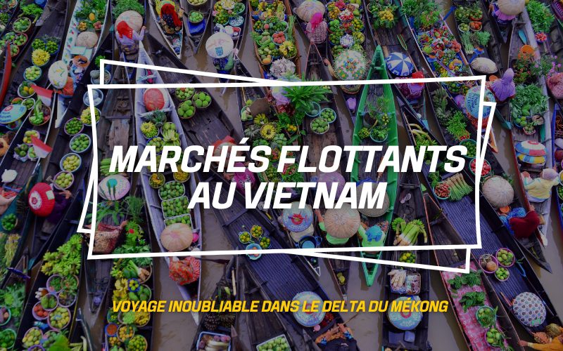 Vietnam authentique : 7 marchés flottants à découvrir absolument