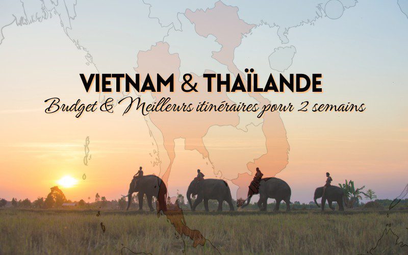 Vietnam et Thaïlande en 14 jours : Idées d’itinéraires et de budget